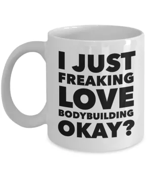 Bodybuilding Gifts I Just Freaking Love Bodybuilding Okay Funny Mug Ceramic Coffee Cup