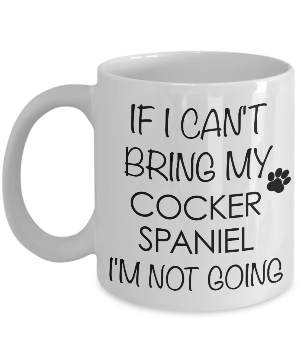 Cocker Spaniel Dog Gifts If I Can't Bring My Cocker Spaniel I'm Not Going Mug Ceramic Coffee Cup