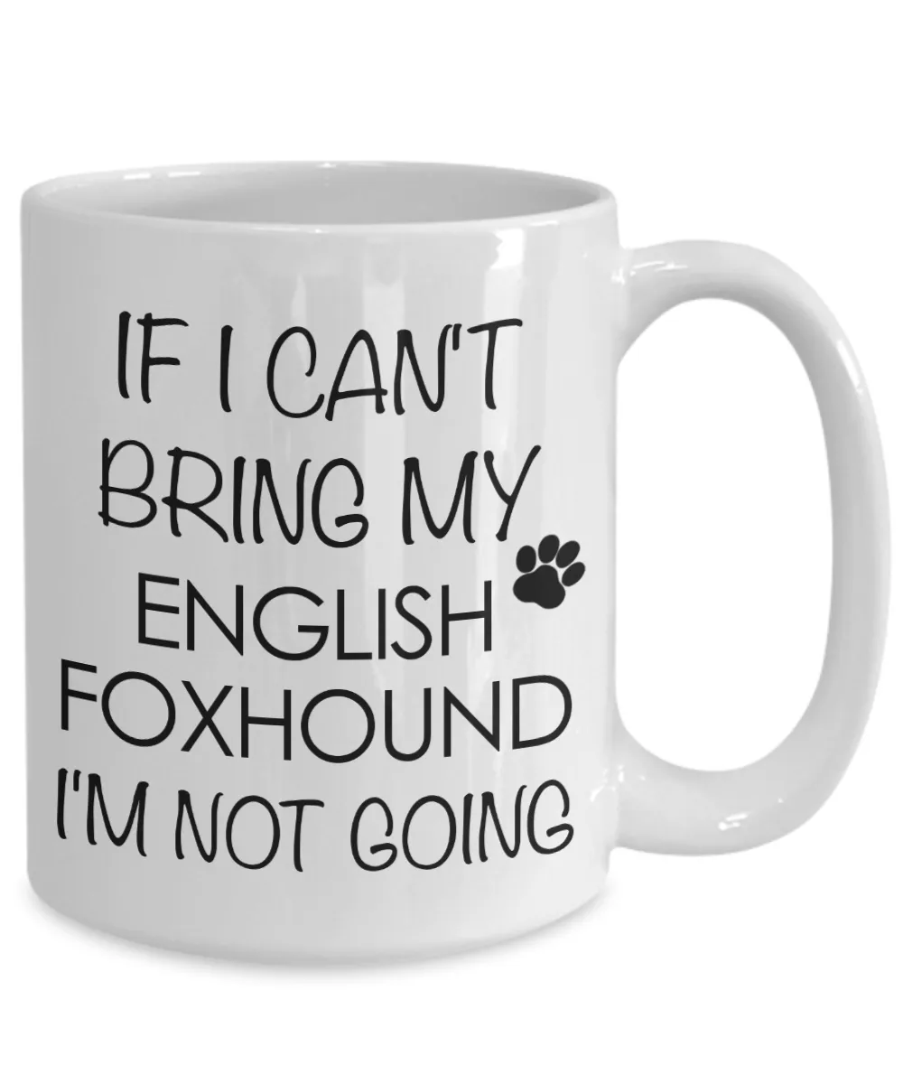 English Foxhound Dog Gifts If I Can't Bring My English Foxhound I'm Not Going Mug Ceramic Coffee Cup