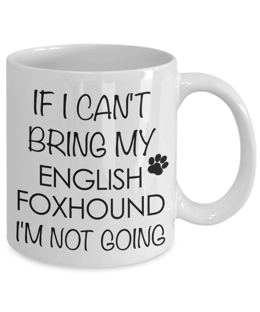 English Foxhound Dog Gifts If I Can't Bring My English Foxhound I'm Not Going Mug Ceramic Coffee Cup