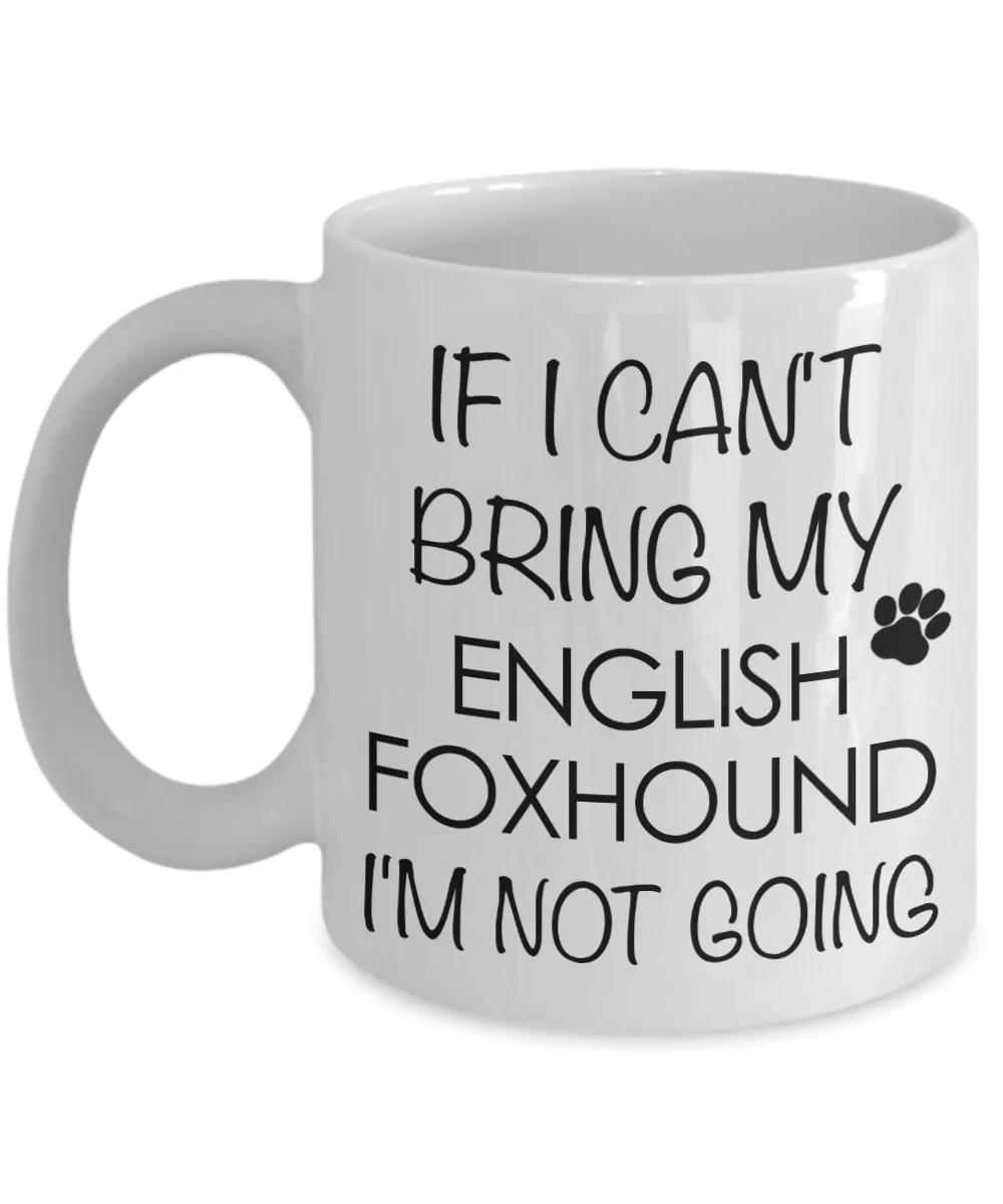 English Foxhound Dog Gifts If I Can't Bring My English Foxhound I'm Not Going Mug Ceramic Coffee Cup