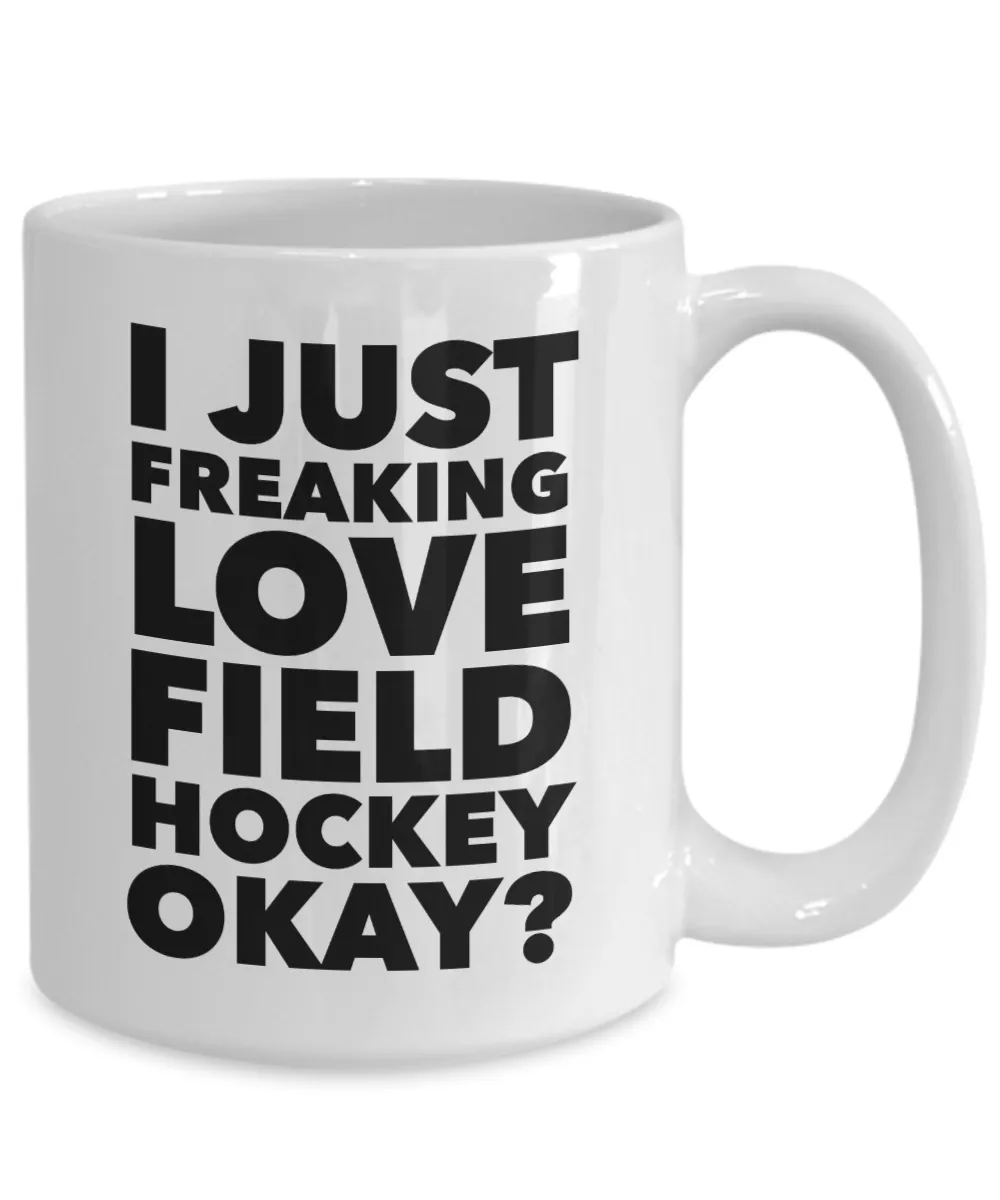 Field Hockey Gifts I Just Freaking Love Field Hockey Okay Funny Mug Ceramic Coffee Cup