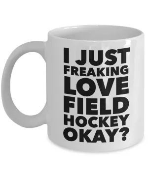 Field Hockey Gifts I Just Freaking Love Field Hockey Okay Funny Mug Ceramic Coffee Cup