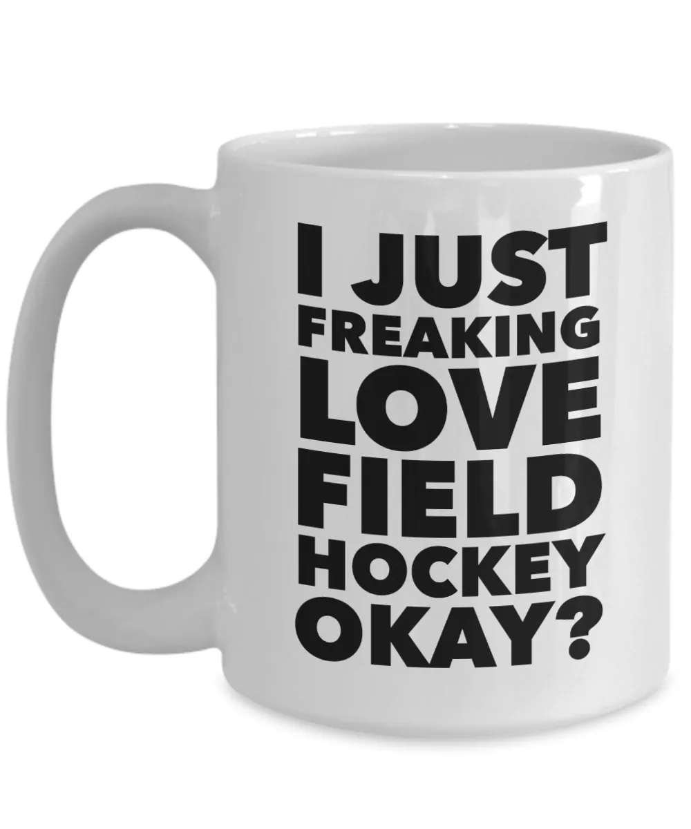Field Hockey Gifts I Just Freaking Love Field Hockey Okay Funny Mug Ceramic Coffee Cup