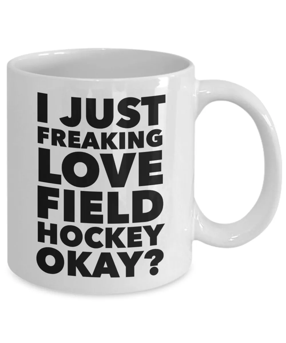 Field Hockey Gifts I Just Freaking Love Field Hockey Okay Funny Mug Ceramic Coffee Cup
