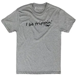 I Be Trippin'