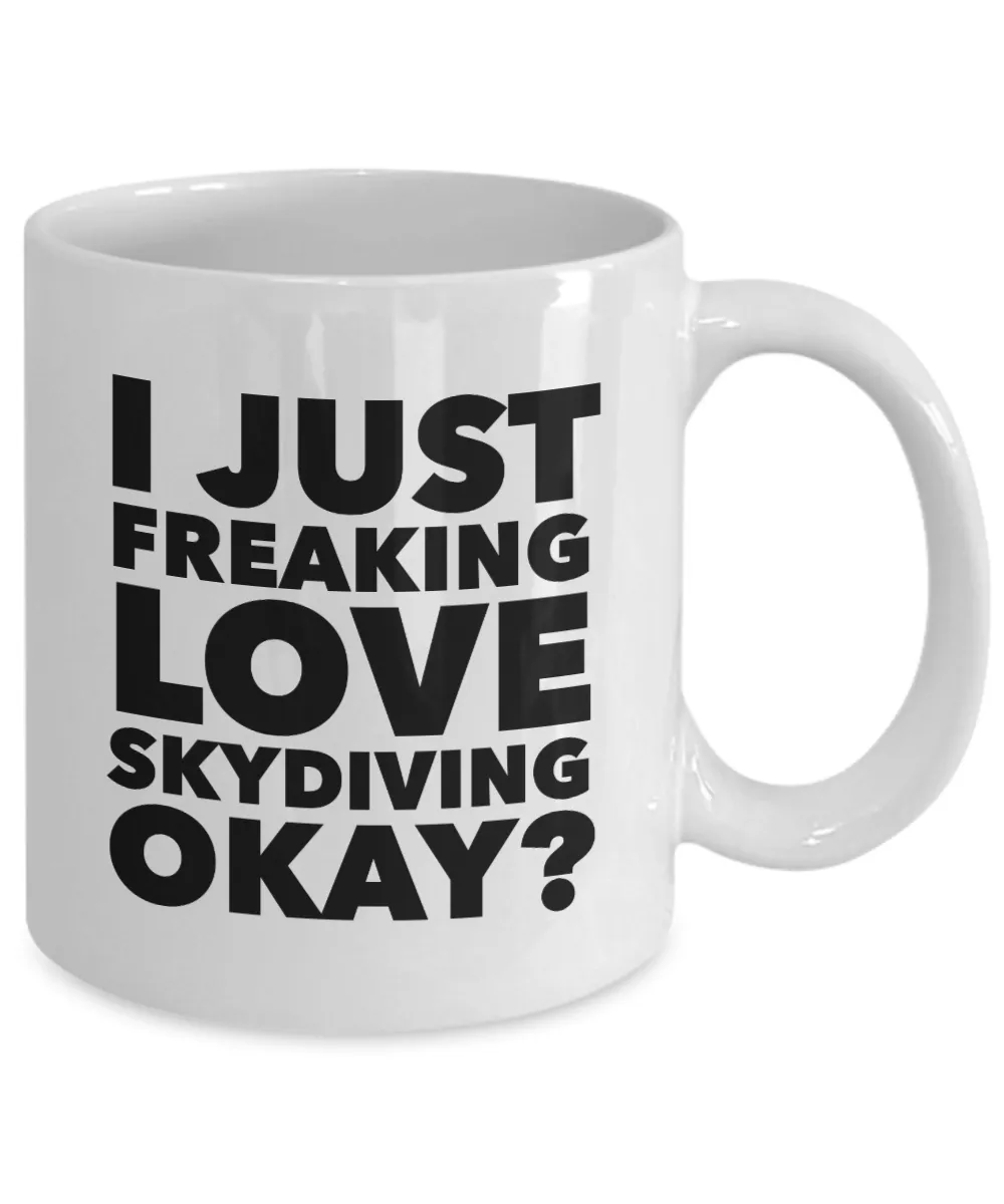 Skydiver Gifts I Just Freaking Love Skydiving Okay Funny Mug Ceramic Coffee Cup