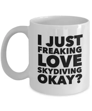 Skydiver Gifts I Just Freaking Love Skydiving Okay Funny Mug Ceramic Coffee Cup