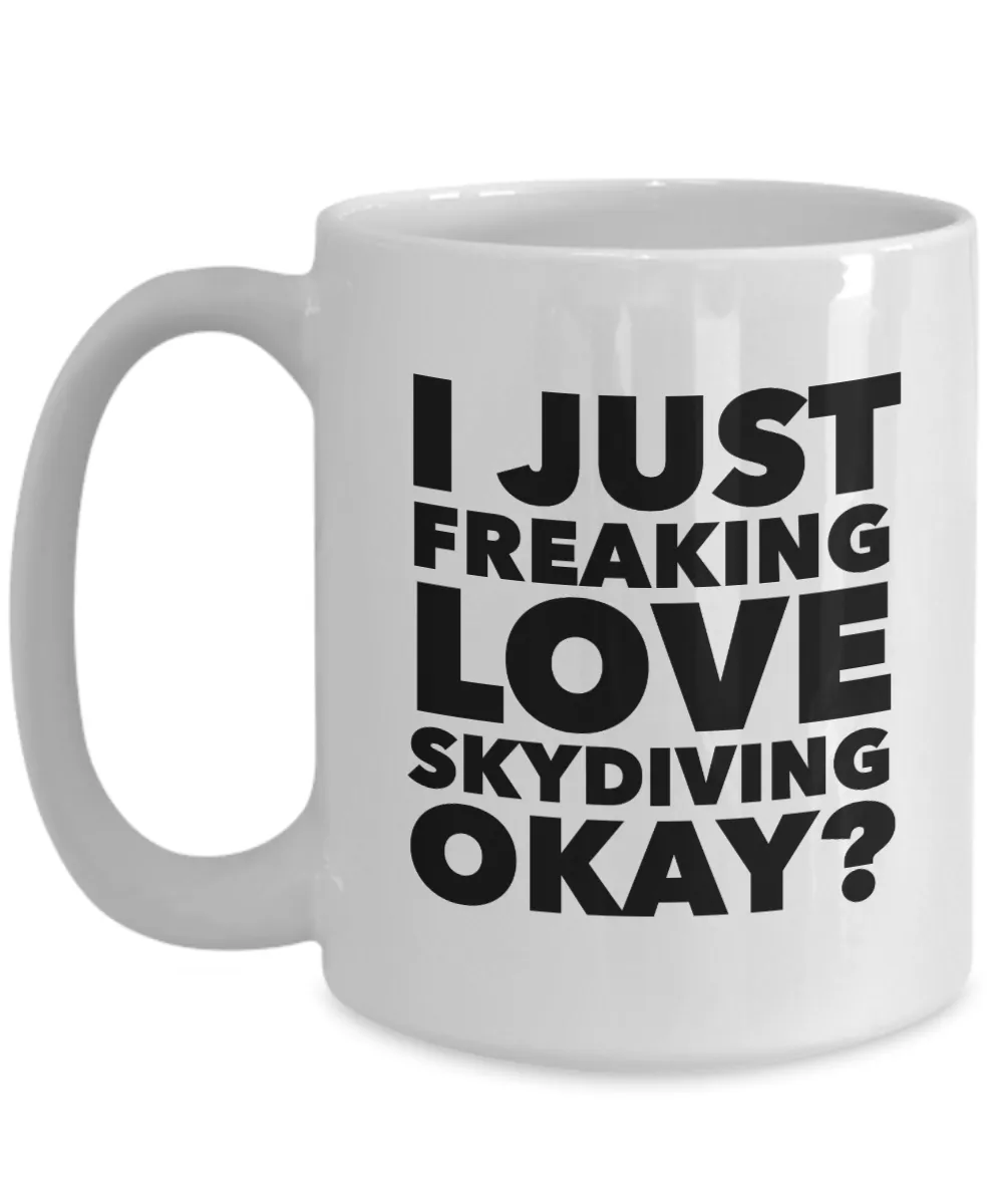 Skydiver Gifts I Just Freaking Love Skydiving Okay Funny Mug Ceramic Coffee Cup