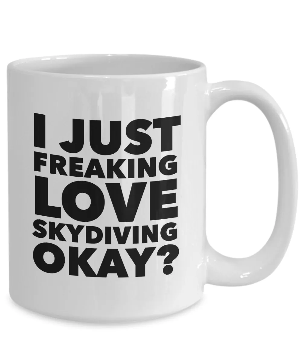 Skydiver Gifts I Just Freaking Love Skydiving Okay Funny Mug Ceramic Coffee Cup