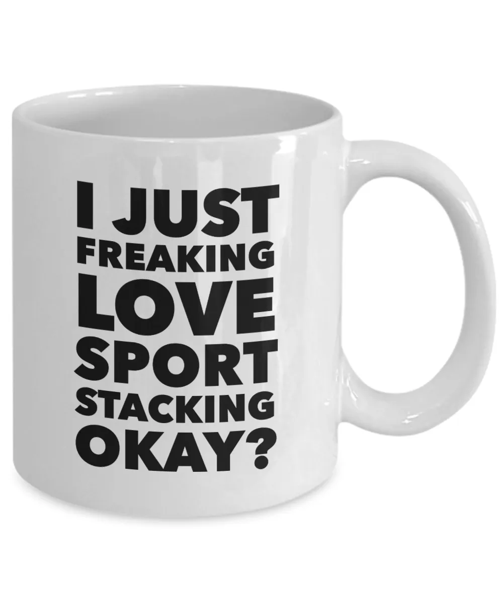 Sport Stacking Gifts I Just Freaking Love Sport Stacking Okay Funny Mug Ceramic Coffee Cup
