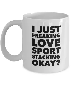 Sport Stacking Gifts I Just Freaking Love Sport Stacking Okay Funny Mug Ceramic Coffee Cup
