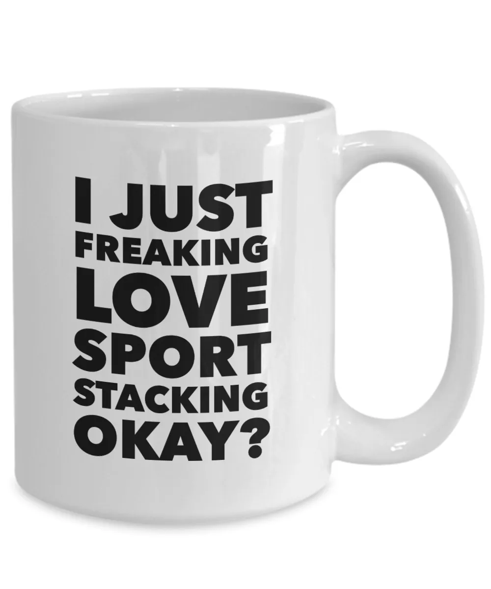 Sport Stacking Gifts I Just Freaking Love Sport Stacking Okay Funny Mug Ceramic Coffee Cup