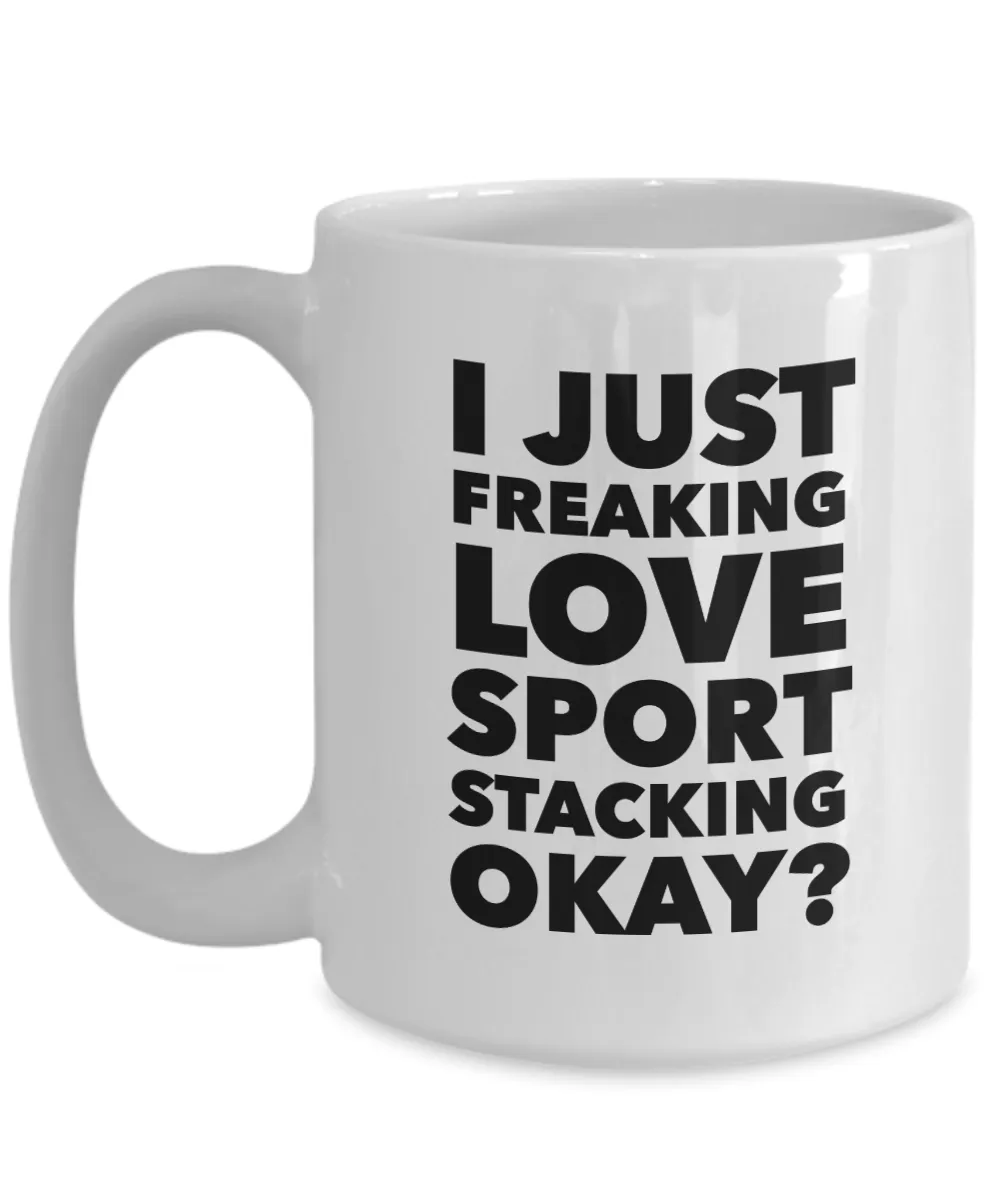 Sport Stacking Gifts I Just Freaking Love Sport Stacking Okay Funny Mug Ceramic Coffee Cup